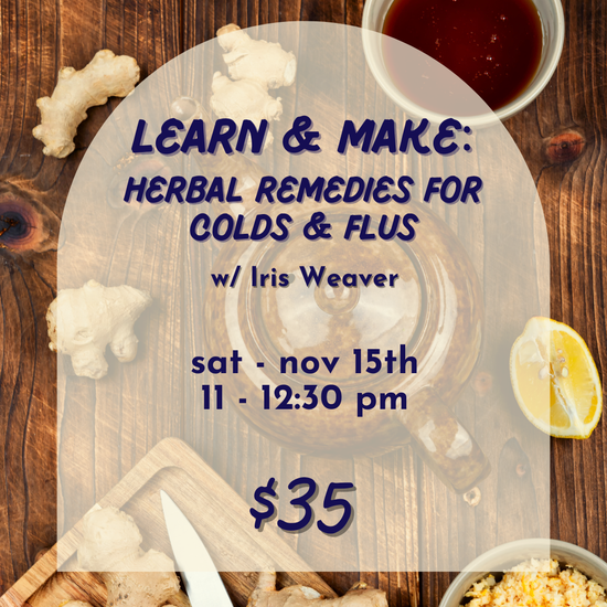 Learn and Make: Herbal Remedies for Colds & Flus // November 15th 11-12:30pm